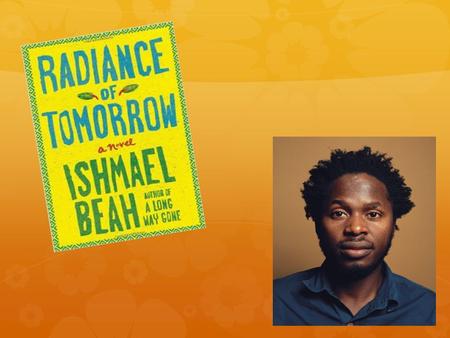 Setting Sierra Leone: setting of a brutal civil war and Beah’s memoir A Long Way Gone and his novel Radiance of Tomorrow Taylor= Liberia’s former President.