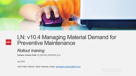 Template v7 January 30, 2013 1 Copyright © 2013. Infor. All Rights Reserved. www.infor.com 1 LN: v10.4 Managing Material Demand for Preventive Maintenance.