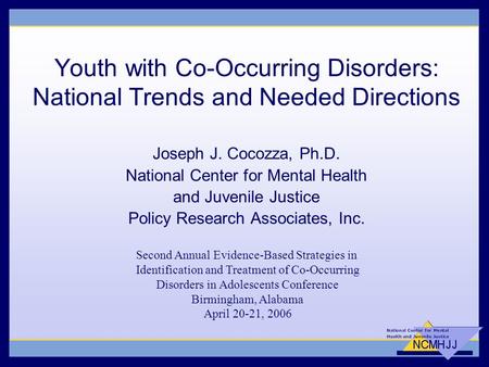 Youth with Co-Occurring Disorders: National Trends and Needed Directions Joseph J. Cocozza, Ph.D. National Center for Mental Health and Juvenile Justice.