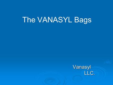 The VANASYL Bags Vanasyl LLC.. Areas for Bag Technology Applications  Bioreactor sampling  Bioreactor additions (antifoam etc.)  Media/buffer prep.