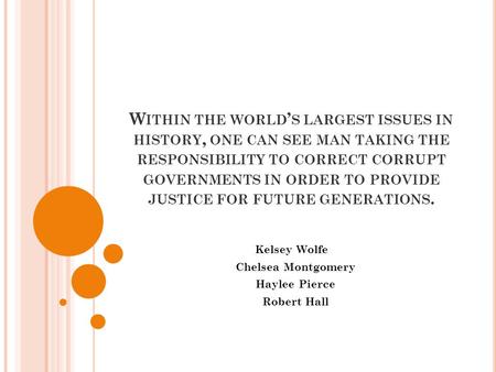 W ITHIN THE WORLD ’ S LARGEST ISSUES IN HISTORY, ONE CAN SEE MAN TAKING THE RESPONSIBILITY TO CORRECT CORRUPT GOVERNMENTS IN ORDER TO PROVIDE JUSTICE FOR.