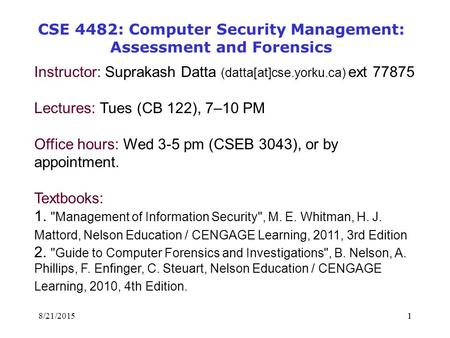 18/21/20151 Instructor: Suprakash Datta (datta[at]cse.yorku.ca) ext 77875 Lectures: Tues (CB 122), 7–10 PM Office hours: Wed 3-5 pm (CSEB 3043), or by.