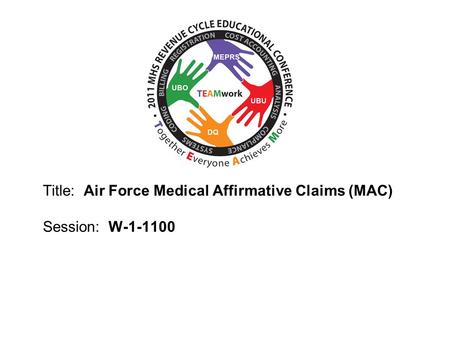 2010 UBO/UBU Conference Title: Air Force Medical Affirmative Claims (MAC) Session: W-1-1100.