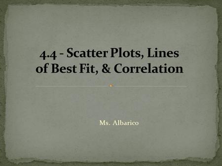 Ms. Albarico Often, when real-world data is plotted, the result is a linear pattern. The general direction of the data can be seen, but the data points.