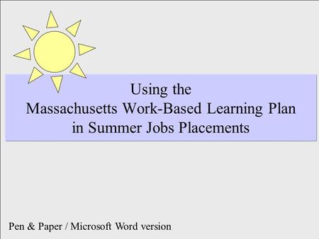 Using the Massachusetts Work-Based Learning Plan in Summer Jobs Placements Pen & Paper / Microsoft Word version.