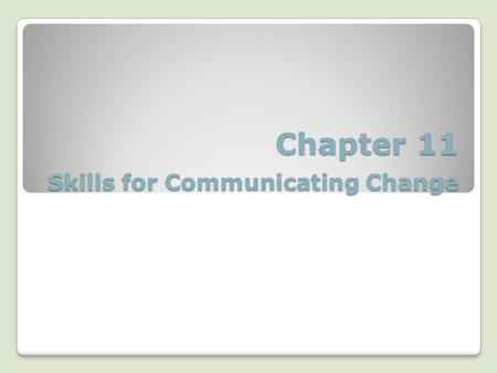 Chapter 11 Skills for Communicating Change