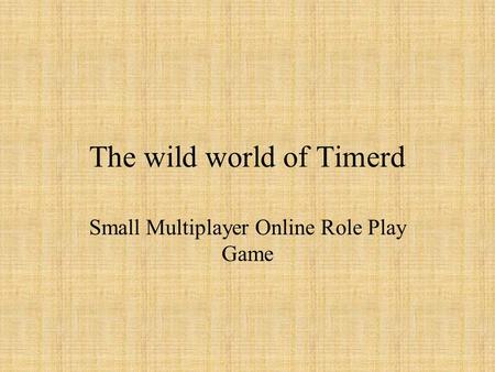 The wild world of Timerd Small Multiplayer Online Role Play Game.