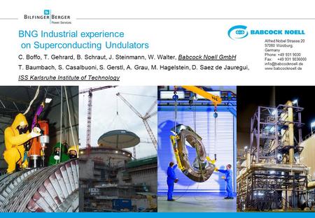 BNG Industrial experience on Superconducting Undulators C. Boffo, T. Gehrard, B. Schraut, J. Steinmann, W. Walter, Babcock Noell GmbH T. Baumbach, S. Casalbuoni,