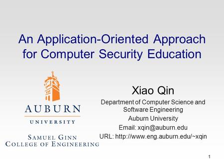 1 An Application-Oriented Approach for Computer Security Education Xiao Qin Department of Computer Science and Software Engineering Auburn University Email: