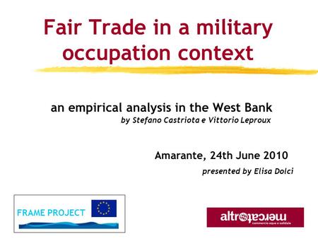 Fair Trade in a military occupation context an empirical analysis in the West Bank by Stefano Castriota e Vittorio Leproux FRAME PROJECT Amarante, 24th.