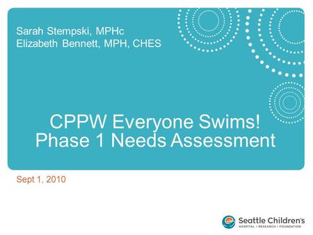 Sarah Stempski, MPHc Elizabeth Bennett, MPH, CHES CPPW Everyone Swims! Phase 1 Needs Assessment Sept 1, 2010.