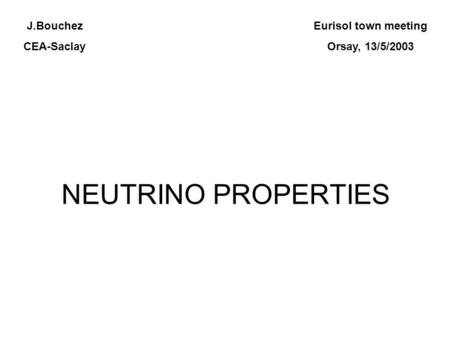 NEUTRINO PROPERTIES J.Bouchez CEA-Saclay Eurisol town meeting Orsay, 13/5/2003.