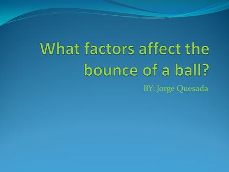 BY: Jorge Quesada Research Elasticity Friction Air Resistance.