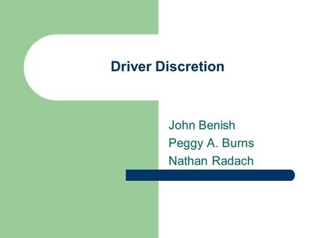 Driver Discretion John Benish Peggy A. Burns Nathan Radach.