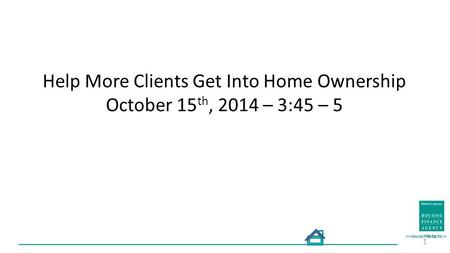 Www.nchfa.com Help More Clients Get Into Home Ownership October 15 th, 2014 – 3:45 – 5 1.