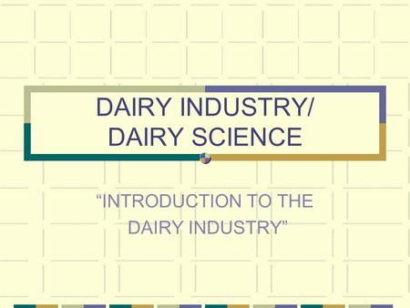 DAIRY INDUSTRY/ DAIRY SCIENCE “INTRODUCTION TO THE DAIRY INDUSTRY”