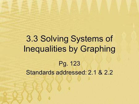 3.3 Solving Systems of Inequalities by Graphing Pg. 123 Standards addressed: 2.1 & 2.2.