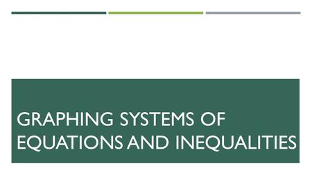 GRAPHING SYSTEMS OF EQUATIONS AND INEQUALITIES. I.Systems of Equations A.System – A set of two or more equations. B.Solution – ordered pair that satisfies.