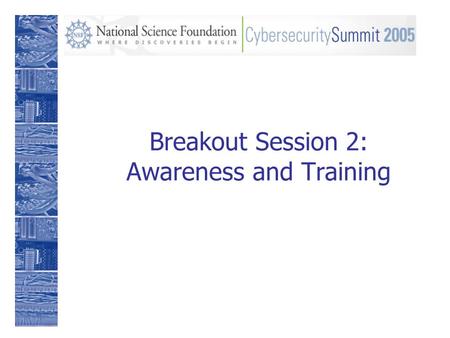 Breakout Session 2: Awareness and Training. B2: Awareness and Education Identification of constituencies Identification of challenge Inventory of existing.