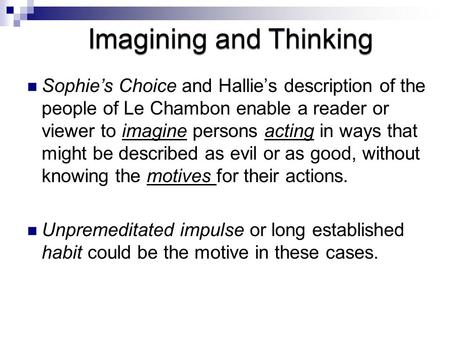 Sophie’s Choice and Hallie’s description of the people of Le Chambon enable a reader or viewer to imagine persons acting in ways that might be described.