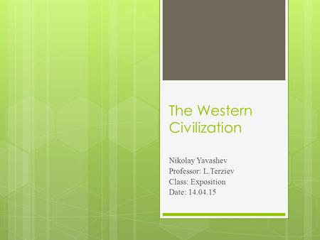 The Western Civilization Nikolay Yavashev Professor: L.Terziev Class: Exposition Date: 14.04.15.