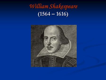 William Shakespeare (1564 – 1616). Birth Shakespeare’s birth date is unknown, however, we do know he was baptized on April 26 th, 1564. Shakespeare’s.