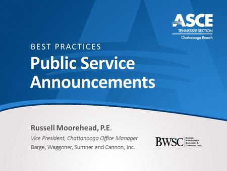 Public Service Announcements Russell Moorehead, P.E. Vice President, Chattanooga Office Manager Barge, Waggoner, Sumner and Cannon, Inc. BEST PRACTICES.