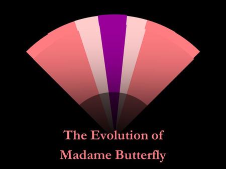 The Evolution of Madame Butterfly