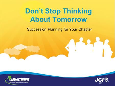 Don’t Stop Thinking About Tomorrow Succession Planning for Your Chapter.