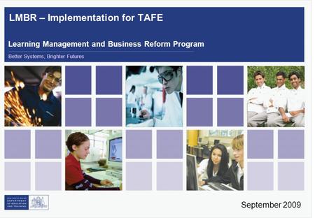 Learning Management and Business Reform Program Better Systems, Brighter Futures LMBR – Implementation for TAFE September 2009.