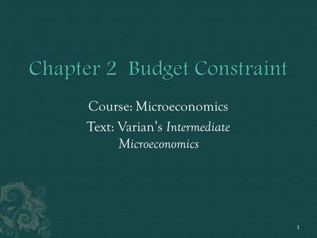 Course: Microeconomics Text: Varian’s Intermediate Microeconomics 1.