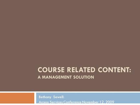 COURSE RELATED CONTENT: A MANAGEMENT SOLUTION Bethany Sewell: Access Services Conference November 12, 2009.