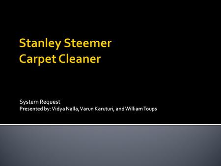 System Request Presented by: Vidya Nalla, Varun Karuturi, and William Toups.