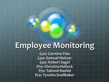 Employee Monitoring Con: Carmine Fieo Con: Samuel Heitzer Con: Robert Sagel Pro: Christina Hallock Pro: Tahmid Rashid Pro: Tynisha Snellbaker.