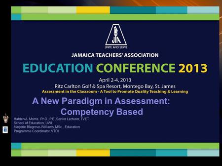 A New Paradigm in Assessment: Competency Based Halden A. Morris, PhD., P.E.,Senior Lecturer, TVET School of Education, UWI. Marjorie Blagrove-Williams,