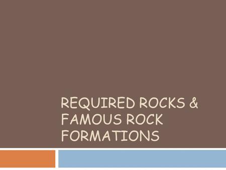 Required Rocks & Famous rock formations