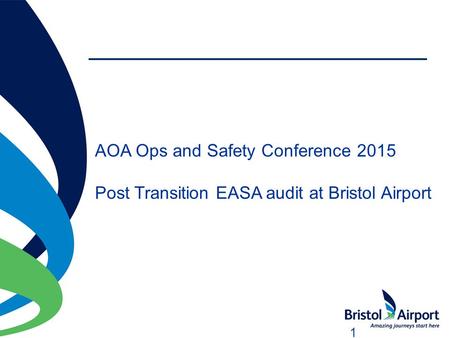 1 AOA Ops and Safety Conference 2015 Post Transition EASA audit at Bristol Airport.