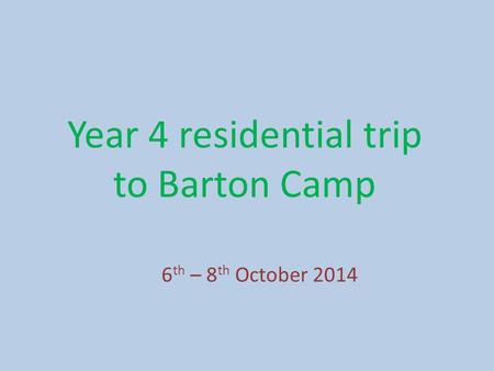 Year 4 residential trip to Barton Camp 6 th – 8 th October 2014.