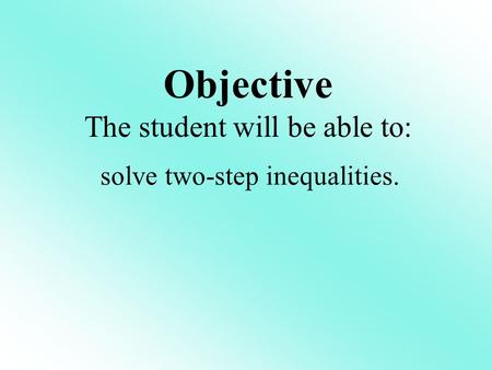 Objective The student will be able to: solve two-step inequalities.