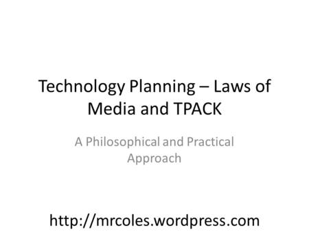 Technology Planning – Laws of Media and TPACK A Philosophical and Practical Approach