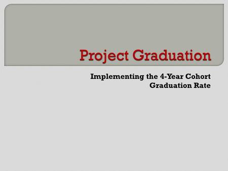 Implementing the 4-Year Cohort Graduation Rate. Projected Four-Year Dropout Rate – A measure of the cumulative proportion of the 9 th grade class that.