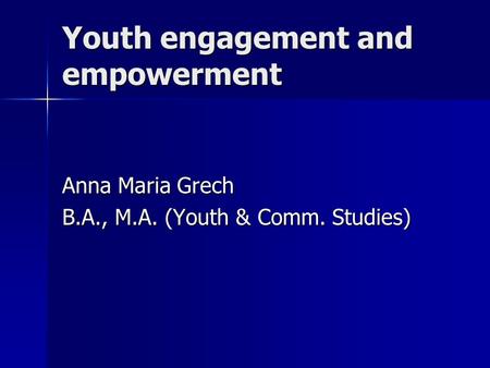 Youth engagement and empowerment Anna Maria Grech B.A., M.A. (Youth & Comm. Studies)