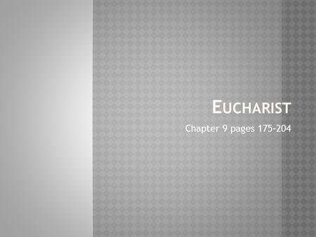 E UCHARIST Chapter 9 pages 175-204. E UCHARIST 1  Christ’s saving presence in our midst  The Passover seder A ritual meal as is the Eucharist meal today.