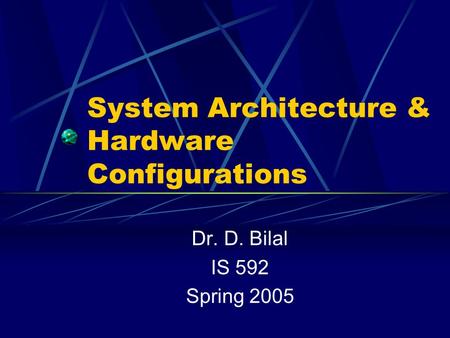 System Architecture & Hardware Configurations Dr. D. Bilal IS 592 Spring 2005.