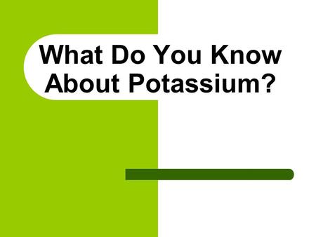 What Do You Know About Potassium?. What is Potassium? Potassium is a mineral found in most foods. Potassium helps keep your heart, nerves and muscles.