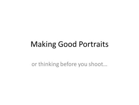 Making Good Portraits or thinking before you shoot…