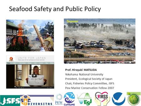 Seafood Safety and Public Policy Prof. Hiroyuki MATSUDA Yokohama National University President, Ecological Society of Japan Chair, Fisheries Policy Committee,