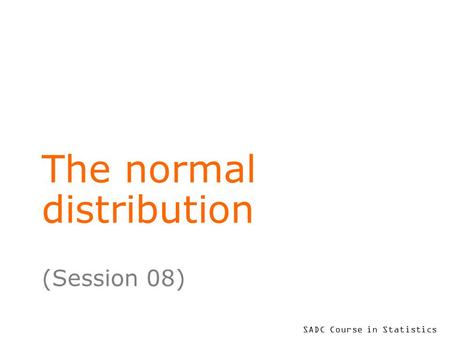 SADC Course in Statistics The normal distribution (Session 08)