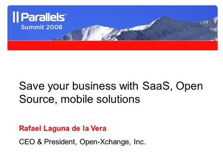 1 Save your business with SaaS, Open Source, mobile solutions Rafael Laguna de la Vera CEO & President, Open-Xchange, Inc.