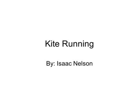 Kite Running By: Isaac Nelson. Kite Running Kite running comes from many parts of the world. It’s played in many Asian countries during festivals, and.